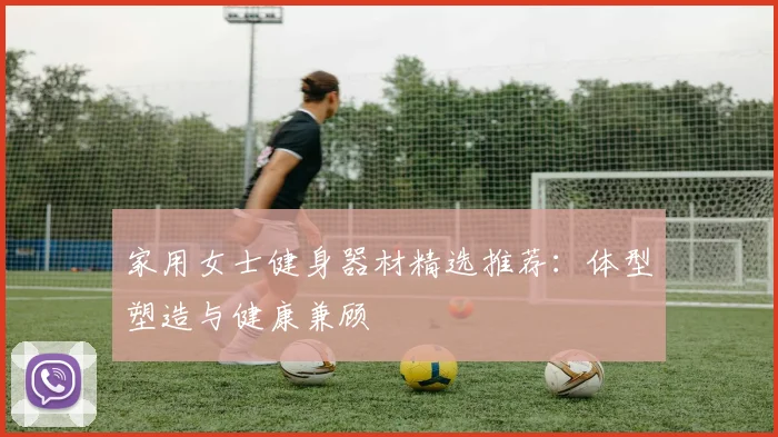 家用女士健身器材精选推荐：体型塑造与健康兼顾