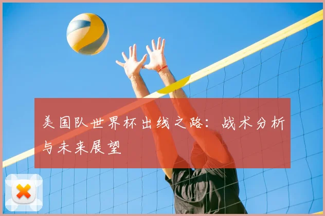 美国队世界杯出线之路:战术分析与未来展望