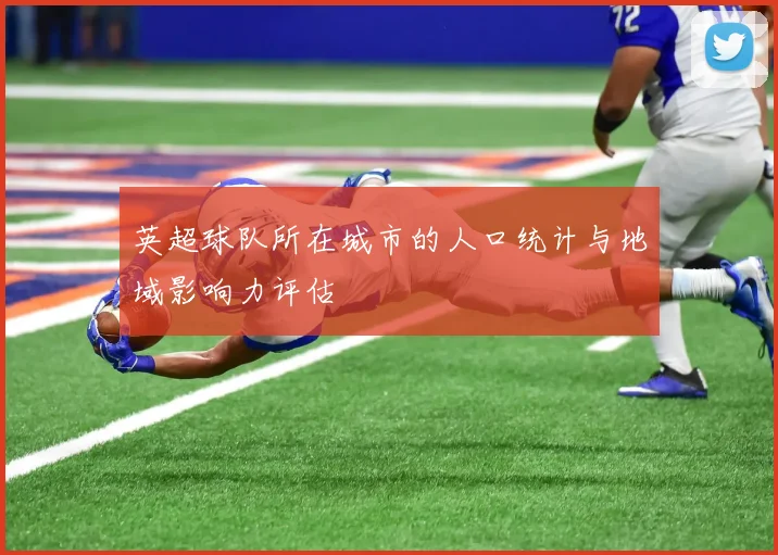 英超球队所在城市的人口统计与地域影响力评估